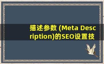 描述参数 (Meta Description)的SEO设置技巧